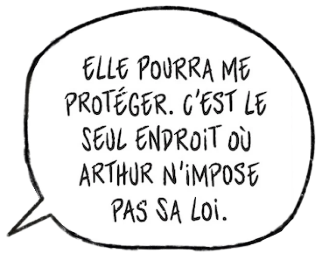 dialogue de Ysa : Elle pourra me protéger. C'est le seul endroit pù Arthur n'impose pas sa loi.