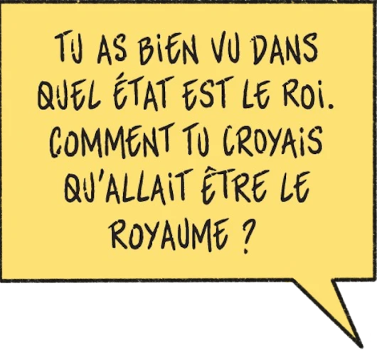 dialogue épée : Tu as bien vu dans quel état est le roi. Comment tu croyais qu'allait être le royaume ?